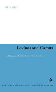 Title: Levinas and Camus: Humanism for the Twenty-First Century / Edition 1, Author: Tal Sessler