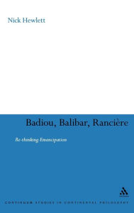 Title: Badiou, Balibar, Ranciere: Re-thinking Emancipation / Edition 1, Author: Nick Hewlett