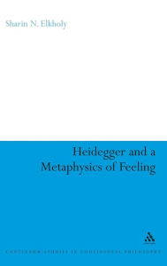 Title: Heidegger and a Metaphysics of Feeling: Angst and the Finitude of Being, Author: Sharin N. Elkholy