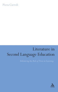 Title: Literature in Second Language Education: Enhancing the Role of Texts in Learning, Author: Piera Carroli