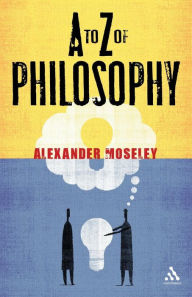 Title: A to Z of Philosophy / Edition 1, Author: Alexander Moseley