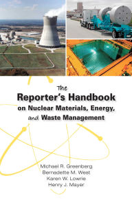 Title: The Reporter's Handbook on Nuclear Materials, Energy & Waste Management, Author: Michael R. Greenberg