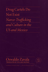 Title: Drug Cartels Do Not Exist: Narcotrafficking in US and Mexican Culture, Author: Oswaldo Zavala