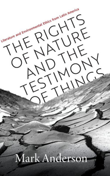 The Rights of Nature and the Testimony of Things: Literature and Environmental Ethics from Latin America