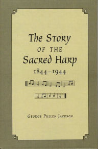 Title: The Story of the Sacred Harp, 1844-1944, Author: George Pullen Jackson