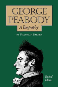 Title: George Peabody, A Biography, Author: Franklin Parker