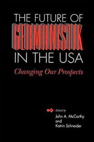 Title: The Future of Germanistik in the USA: Changing Our Prospects / Edition 1, Author: John A. McCarthy