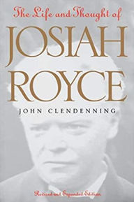 Title: The Life and Thought of Josiah Royce: Revised and Expanded Edition, Author: John Clendenning