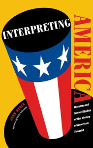 Title: Interpreting America: Russian and Soviet Studies of the History of American Thought, Author: John Ryder
