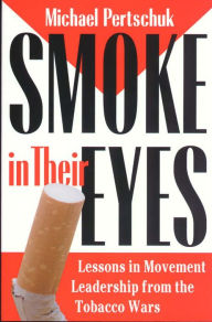 Title: Smoke in Their Eyes: Lessons in Movement Leadership from the Tobacco Wars, Author: Michael Pertschuk