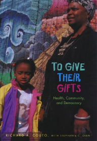 Title: To Give Their Gifts: Health, Community, and Democracy / Edition 1, Author: Richard A. Couto