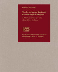 Title: The Petexbatun Regional Archaeological Project: A Multidisciplinary Study of the Maya Collapse, Author: Arthur A. Demarest