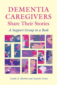 Title: Dementia Caregivers Share Their Stories: A Support Group in a Book, Author: Lynda A. Markut