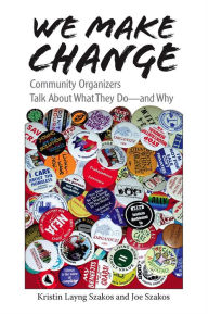 Title: We Make Change: Community Organizers Talk About What They Do--and Why, Author: Kristin Layng Szakos