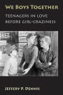 We Boys Together: Teenagers in Love Before Girl-Craziness