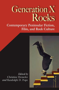 Title: Generation X Rocks: Contemporary Peninsular Fiction, Film, and Rock Culture, Author: Christine Henseler