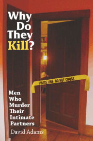 Title: Why Do They Kill?: Men Who Murder Their Intimate Partners, Author: David Adams