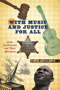 Title: With Music and Justice for All: Some Southerners and Their Passions, Author: Frye Gaillard
