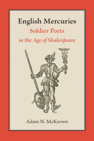 Title: English Mercuries: Soldier Poets in the Age of Shakespeare, Author: Adam N. McKeown