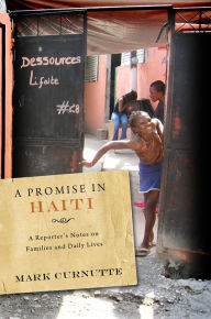 Title: A Promise in Haiti: A Reporter's Notes on Families and Daily Lives, Author: Mark Curnutte