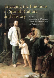 Title: Engaging the Emotions in Spanish Culture and History, Author: Luisa Elena Delgado