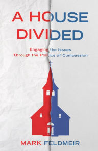 Title: A House Divided: Engaging the Issues Through the Politics of Compassion, Author: Mark Feldmeir