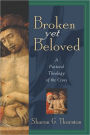 Broken Yet Beloved: A Pastoral Theology of the Cross
