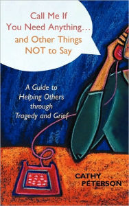 Title: Call Me If You Need Anything and Other Things Not to Say, Author: Cathy Peterson