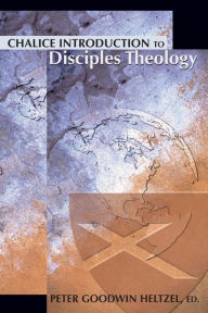 Title: Chalice Introduction to Disciples Theology, Author: Peter Goodwin Heltzel
