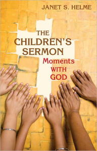 Title: The Children's Sermon: Moments with God, Author: Janet S. Helme