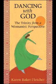 Title: Dancing with God: The Trinity from a Womanist Perspective, Author: Karen Baker-Fletcher