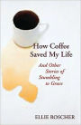 How Coffee Saved My Life: And Other Stories of Stumbling to Grace