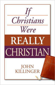 Title: If Christians Were Really Christian, Author: John Killinger