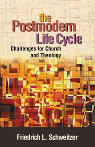 Title: The Postmodern Life Cycle: Challenges for Church and Theology, Author: Friedrich Schweitzer
