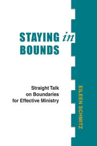 Title: Staying in Bounds: Straight Talk on Boundaries for Effective Ministry, Author: Eileen Schmitz