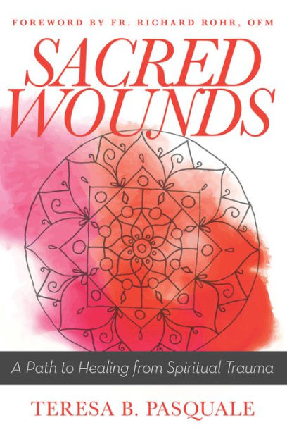 Sacred Wounds: A Path To Healing From Spiritual Trauma By Teresa B ...