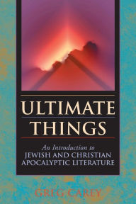 Title: Ultimate Things: An Introduction to Jewish and Christian Apocalyptic Literature, Author: Greg Carey