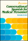 Conversational Spanish for Medical Personnel: Essential Expressions, Questions and Directions for Medical Personnel to Facilitate Conversation with Spanish-Speaking Patients and Coworkers / Edition 2
