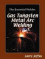 The Essential Welder: Gas Tungsten Metal Arc Welding / Edition 1