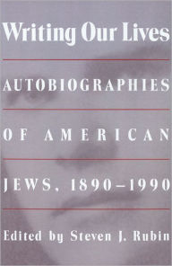 Title: Writing Our Lives: Autobiographies of American Jews, 1890-1990, Author: Steven J. Rubin