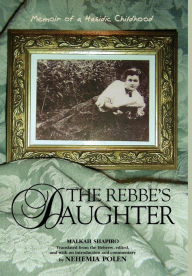 Title: The Rebbe's Daughter: Memoir of a Hasidic Childhood, Author: Malka Shapiro