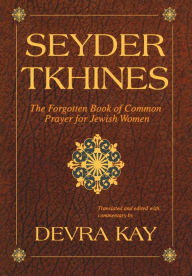 Title: Seyder Tkhines: The Forgotten Book of Common Prayer for Jewish Women, Author: Devra Kay