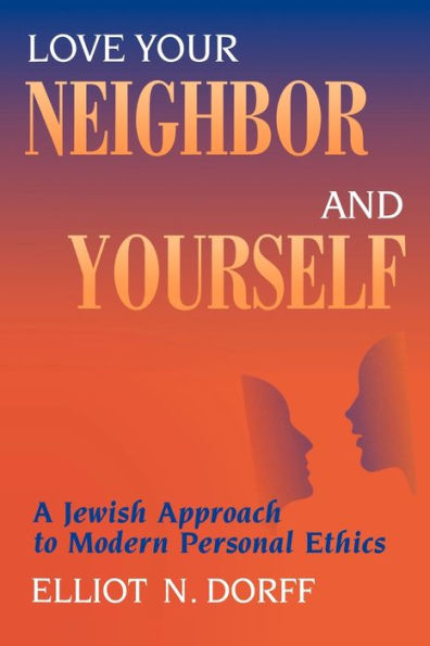 Love Your Neighbor and Yourself: A Jewish Approach to Modern Personal Ethics