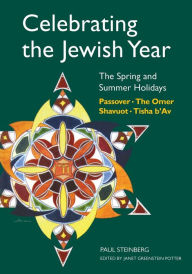 Title: Celebrating the Jewish Year: The Spring and Summer Holidays: Passover, Shavuot, The Omer, Tisha B'Av, Author: Paul Steinberg