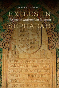 Title: Exiles in Sepharad: The Jewish Millennium in Spain, Author: Jeffrey Gorsky