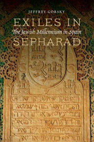 Title: Exiles in Sepharad: The Jewish Millennium in Spain, Author: Jeffrey Gorsky