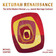 Title: Ketubah Renaissance: The Artful Modern Revival of the Jewish Marriage Contract, Author: Michael Shapiro