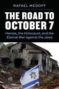 Title: The Road to October 7: Hamas, the Holocaust, and the Eternal War against the Jews, Author: Rafael Medoff