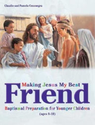 Title: Making Jesus My Best Friend: Baptism Preparation for Younger Children (Ages 8-10), Author: Claudio Consuegra