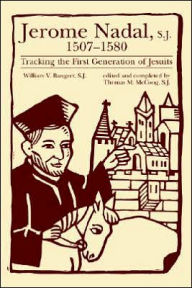 Title: Jerome Nadal, S.J., 1507-1580: Tracking the First Generation of Jesuits, Author: William V Bangert S.J.